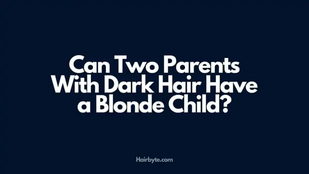 can two parents with dark hair have a blonde child Hair Byte